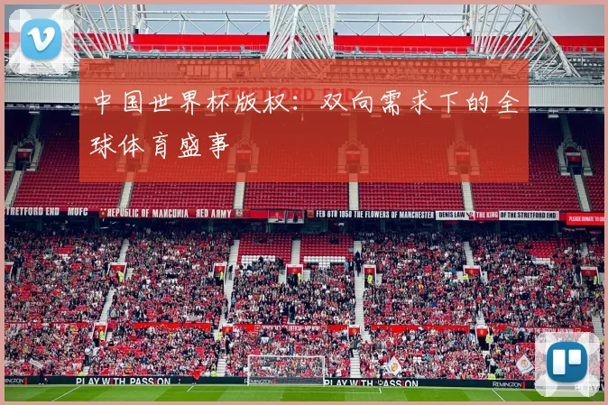 中国世界杯版权：双向需求下的全球体育盛事