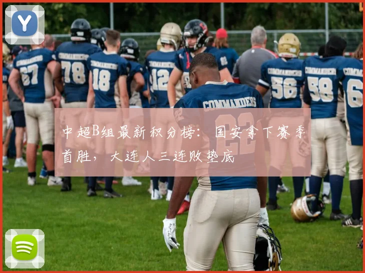 中超B组最新积分榜：国安拿下赛季首胜，大连人三连败垫底