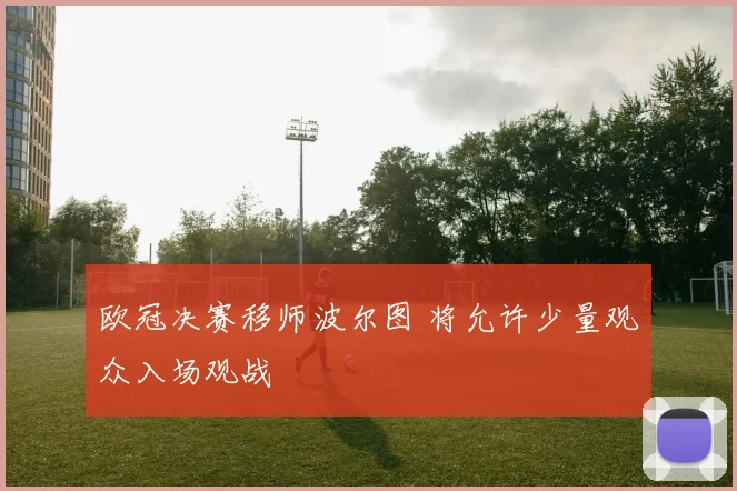 欧冠决赛移师波尔图 将允许少量观众入场观战