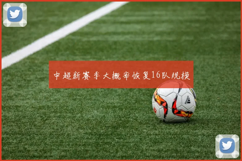 中超新赛季大概率恢复16队规模